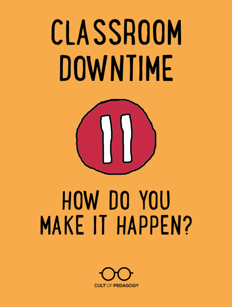 Classroom Downtime: How Do You Make it Happen? | Cult of Pedagogy